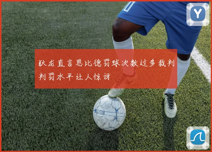 狄龙直言恩比德罚球次数过多裁判判罚水平让人惊讶